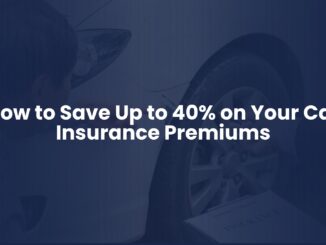 How to Save Up to 40% on Your Car Insurance Premiums