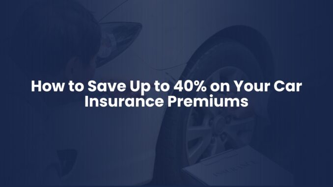 How to Save Up to 40% on Your Car Insurance Premiums