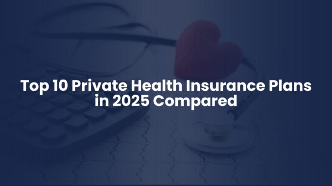 Top 10 Private Health Insurance Plans in 2025 Compared