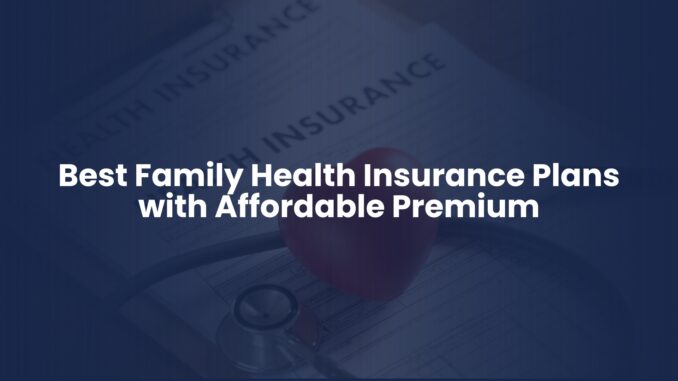 Best Family Health Insurance Plans with Affordable Premium