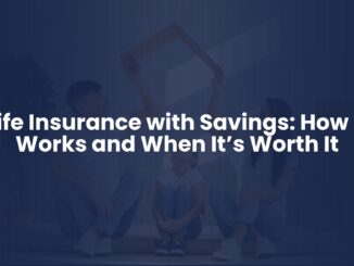 Life Insurance with Savings: How It Works and When It’s Worth It