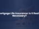 Mortgage Life Insurance: Is It Really Necessary?
