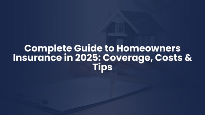 Complete Guide to Homeowners Insurance in 2025