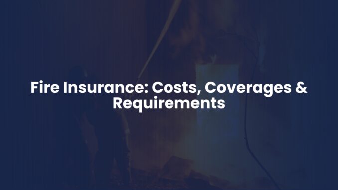 Fire Insurance: Costs, Coverages & Requirements