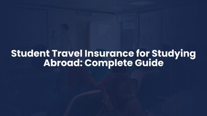 Student Travel Insurance for Studying Abroad: Complete Guide