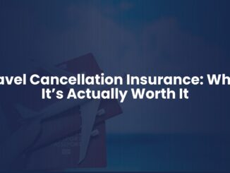 Travel Cancellation Insurance: When It’s Actually Worth It