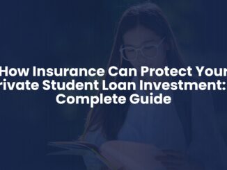 How Insurance Can Protect Your Private Student Loan Investment: A Complete Guide