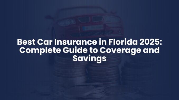 Best Car Insurance in Florida 2025: Complete Guide to Coverage and Savings